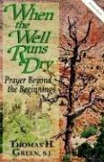 When the Well Runs Dry - Prayer Beyond Beginnings by S. J. Thomas H. Green