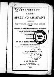 Cover of: Carpenter's scholars' spelling assistant: wherein the words are arranged on an improved plan, according to their respective principles of accentuation, in a manner calculated to familiarize the art of spelling and pronunciation, to remove difficulties, and to facilitate general improvement : intended for the use of schools and private tuition