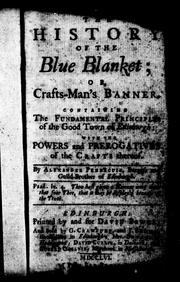 Cover of: The history of the Blue Blanket, or, Crafts-man's banner: containing the fundamental principles of the good town of Edinburgh : with the powers and prerogatives of the crafts thereof
