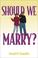 Cover of: Should We Marry?