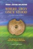 Cover of: Where Troy Once Stood: The Mystery of Homer's Iliad & Odyssey Revealed