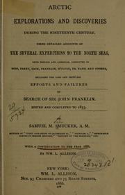 Cover of: Arctic explorations and discoveries during the nineteenth century.: Being detailed accounts of the several expeditions to the north seas, both English and American conducted by Ross, Parry, Back, Franklin, M'Clure, Dr. Kane, and others, including the long and fruitless efforts and failures in search of Sir John Franklin. Ed. and completed to 1855.