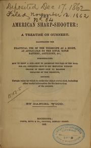Cover of: The American sharp-shooter: a treatise on gunnery, illustrating the practical use of the telescope as a sight, as applicable to the rifle, rifle battery, artillery, & c. ...