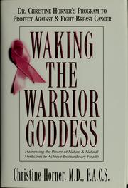 Cover of: Waking the Warrior Goddess: Dr. Christine Horner's Program to Protect Against & Fight Breast Cancer