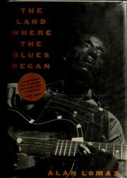 The land where the blues began by Alan Lomax