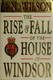 Cover of: The rise and fall of the House of Windsor by A. N. Wilson