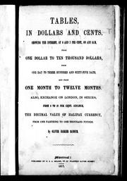 Cover of: Tables, in dollars and cents: showing the interest at 6 and 7 percent, on any sum, from one dollar to ten thousand dollars, from one day to three hundred and sixty-five days, and from one month to twelve months; also, exchange in London, in series, from 6 to 16 percent, advance; the decimal value of Halifax currency, from one farthing to one thousand pounds