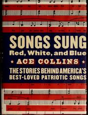 Cover of: Songs sung red, white, and blue: the stories behind America's best-loved patriotic songs