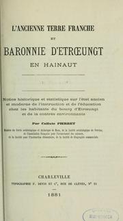 Cover of: L'Ancienne Terre franche et baronnie d'Etroeungt en Hainaut: notice historique et statistique sur l'état ancien et moderne de l'instruction et de l'éducation chez les habitants du bourg d'Etroeungt et de la contrée environnante