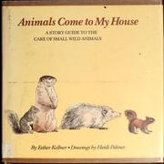Cover of: Animals come to my house: a story guide to the care of small wild animals