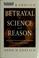 Cover of: Betrayal of science and reason