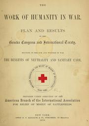 Cover of: The work of humanity in war: plan and results of the Geneva Congress and International Treaty, securing to the sick and wounded in war the benefits of neutrality and sanitary care