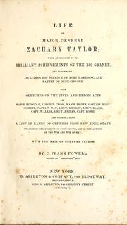 Cover of: Life of Major-General Zachary Taylor: with an account of his brilliant achievements on the Rio Grande, and elsewhere; including his defence of Fort Harrison, and battle of Okee-cho-bee.  With sketches of the lives ... of Major Ringgold, Colonel Cross, Major Brown ... and others; also, a list of ... officers from New York state engaged in the defence of Fort Brown, and in the actions of the 8th and 9th of May ...