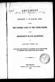 Cover of: Argument of Robert J. Walker, Esq. before the Supreme Court of the United States on the Mississippi slave question at January term, 1841: involving the power of Congress and of the state to prohibit the inter-state slave trade