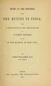 Cover of: Notes on the wounded from the mutiny in India: with a description of the preparations of gunshot injuries contained in the museum of Fort Pitt.