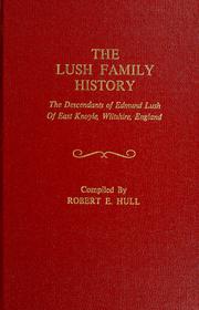 Cover of: The Lush family history: the descendants of Edmund Lush, of East Knoyle, Wiltshire, England, married, March 1717/18, Elizabeth Eliot : descendants now living in Australia, Canada, and the United States of America