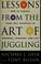 Cover of: Lessons from the art of juggling