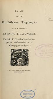 Cover of: La vie de la b. Catherine Tegakoüita dite à present la Saincte Sauuagesse by Claude Chauchetière