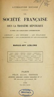 Cover of: La société française sous la Troisième République d'après les romanciers contemporains: l'enfant, les officiers, les financiers, la noblesse, les anarchistes et la socialistes