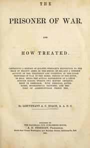 Cover of: The prisoner of war, and how treated.: Containing a history of Colonel Streight's expedition to the rear of Bragg's army, in the spring of 1863, and a correct account of the treatment and condition of the Union prisoners of war ... and history of Andersonville prison pen ....