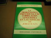 La problemática psico-social y su correlación lingüística en las novelas de Jorge Icaza by Anthony J. Vetrano