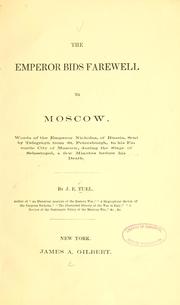 Cover of: The Emperor bids farewell to Moscow.: Words of the Emperor Nicholas, of Russia, sent by telegraph from St. Petersburgh, to his favorite city of Moscow, during the siege of Sebastopol, a few minutes before his death.