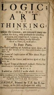 Cover of: Logic, or, The art of thinking: in which, besides the common, are contain'd many excellent new rules, very profitable for directing of reason ...