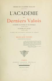 Cover of: L'Académie des derniers Valois, Académie de poésie et de musique 1570-1576, Académie du palais 1576-1585, d'après des documents nouveaux et inédits