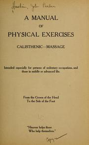 Cover of: A manual of physical exercises, calisthenic--massage, intended especially for persons of sedentary occupations, and those in middle or advanced life ...