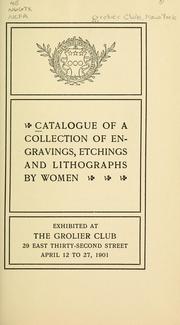 Cover of: Catalogue of a collection of engravings, etchings and lithographs by women: exhibited at the Grolier Club, April 12 to 27, 1901.