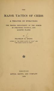 Cover of: The major tactics of chess: a treatise on evolutions; the proper employment of the forces in strategic, tactical, and logistic planes