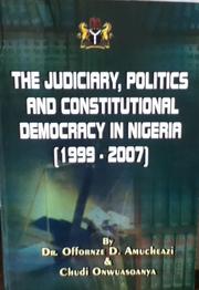 The judiciary, politics and constitutional democracy in Nigeria (1999-2007) by Offornze Amucheazi