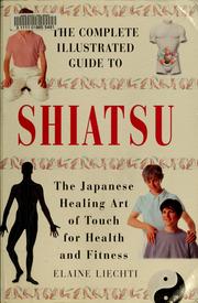 Cover of: The complete illustrated guide to shiatsu: the Japanese healing art of touch for health and fitness