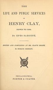 Cover of: The life and public services of Henry Clay, down to 1848