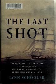 Cover of: The last shot: the incredible story of the C.S.S. Shenandoah and the true conclusion of the American Civil War
