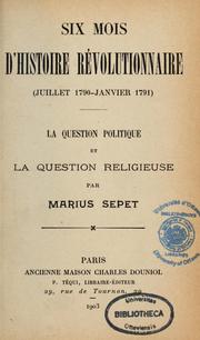 Cover of: Six mois d'histoire révolutionnaire (Juillet 1790-janvier 1791). La question politique et la question religieuse by Marius Sepet