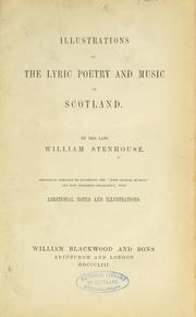 Cover of: Illustrations of the lyric poetry and music of Scotland ... originally compiled to accompany the "Scots musical museum" [by James Johnson] and now published separately, with additional notes and illustrations