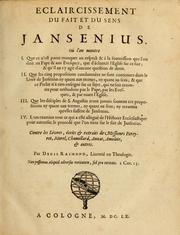 Cover of: Eclaircissement du fait et du sens de Jansenius, où l'on montre: I. Que ce n'est point manquer au respect & à la soumission que l'on doit au Pape & aux evesques, que d'éclaircir l'Eglise sur ce fait ... II. Que les cinq propositions condamnées ne sont contenues dans le livre de Jansenius ny quant aux termes, ny quant au sens ...  III. Que les disciples de S. Augustin n'ont jamais sontenu ces propositions ...  IV. L'on examine tout ce qui a esté allegué de l'histoire ecclesiastique pour autoriser le procedé que l'on tient sur le fait de Jansenius. Contre les livres écrits & extraits de messieurs Pereyret, Morel, Chamillard, Annat, Amelote & autres