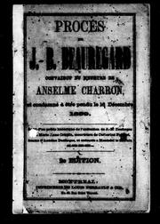 Cover of: Procès de J.-B. Beauregard convaincu du meurtre de [sic] Anselme Charron, et condamné à être pendu le 16 décembre 1859: suivi d'un précis historique de l'exécution de J.-B. Desforges et de Marie Anne Crispin, meurtriers de Catherine Prévost, femme d'Antoine Desforges, et exécutés à Montréal le 25 juin 1858