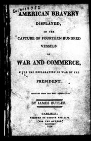 American bravery displayed, in the capture of fourteen hundred vessels of war and commerce, since the declaration of war by the president by Butler, James