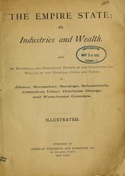 Cover of: The Empire state: its industries and wealth : also an historical and descriptive review of the industries and wealth of the principal cities and towns in Albany, Rensselaer, Saratoga, Schenectady, Columbus, Ulster, Dutchess, Orange, and Westchester counties