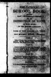 Cover of: The Catholic school book: containing easy and familiar lessons for the instruction of youth of both sexes in the English language and the paths of true religion and virtue