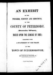 Cover of: An exhibit of the progress, position and resources of the county of Peterboro', Canada West, based upon the census of 1861: together with a statement of the trade of the town of Peterborough