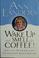 Cover of: Wake up and smell the coffee!