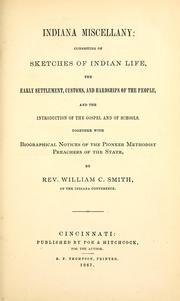 Cover of: Indiana miscellany: consisting of sketches of Indian life, the early settlement, customs, and hardships of the people, and the introduction of the gospel and of schools ; together with biographical notices of the pioneer Methodist preachers of the state