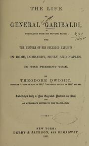 Cover of: The life of General Garibaldi: tr. from his private papers; with the history of his splendid exploits in Rome, Lombardy, Sicily and Naples, to the present time.