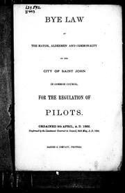 Cover of: Bye law of the mayor, aldermen and commonalty of the city of Saint John in Common Council for the regulation of pilots: ordained 9th April, A.D. 1862, confirmed by the Lieutenant Governor in Council, 24th May, A.D. 1862