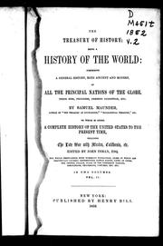 Cover of: The treasury of history, being a history of the world: comprising a general history both ancient and modern, of all the principal nations of the globe, their rise, progress, present condition, etc. by Samuel Maunder ... to which is added a complete history of the United States to the present time including the late war with Mexico, California, etc