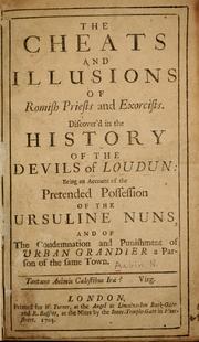 Cover of: The cheats and illusions of Romish priests and exorcists: Discover'd in the history of the devils of Loudun: being an account of the pretended possession of the Ursuline nuns and of the condemnation and punishment of Urban Grandier a parson of the same town ...
