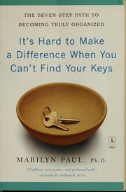 Cover of: It's hard to make a difference when you can't find your keys: the seven step path to becoming truly organized